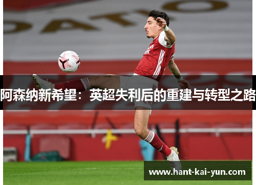 阿森纳新希望：英超失利后的重建与转型之路