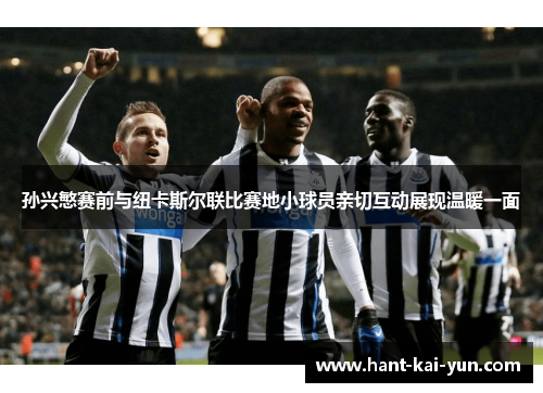 孙兴慜赛前与纽卡斯尔联比赛地小球员亲切互动展现温暖一面